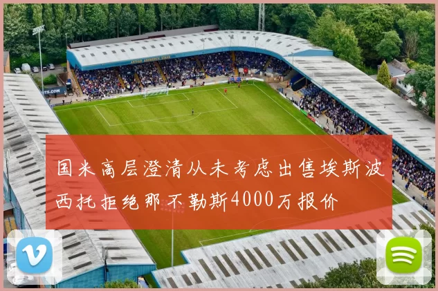 国米高层澄清从未考虑出售埃斯波西托拒绝那不勒斯4000万报价