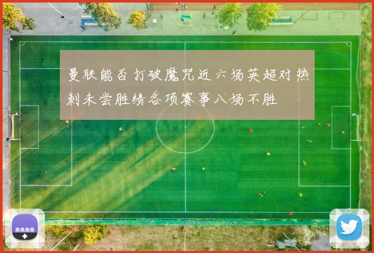 曼联能否打破魔咒近六场英超对热刺未尝胜绩各项赛事八场不胜